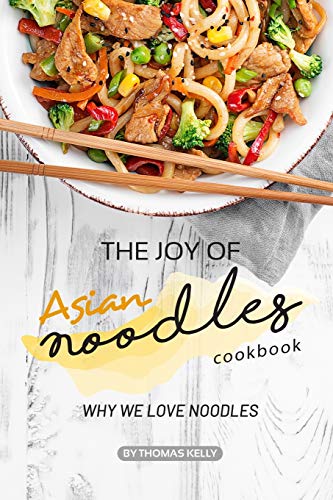 The Joy of Asian Noodles Cookbook: Why We Love Noodles