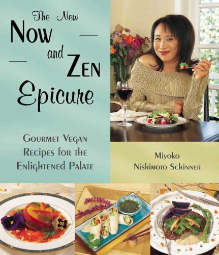 The New Now and Zen Epicure: Gourmet Vegan Recipes for the Enlightened Palate: Gourmet Cuisine for the Enlightened Palate