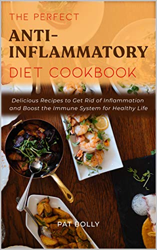 THE PERFECT ANTI-INFLAMMATORY DIET COOKBOOK: Delicious Recipes to Get Rid of Inflammation and Boost the Immune System for Healthy Living (English Edition)