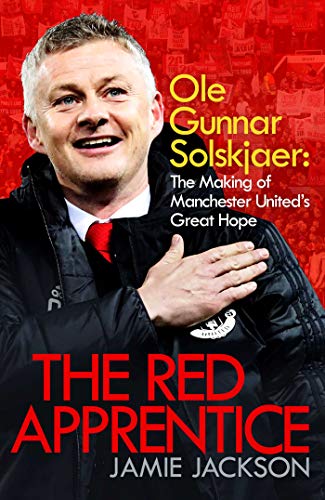 The Red Apprentice: Ole Gunnar Solskjaer: The Making of Manchester United's Great Hope (English Edition)