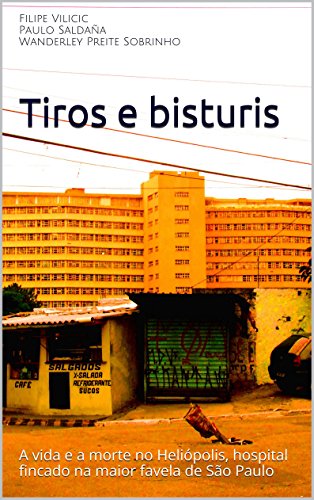 Tiros e bisturis: A vida e a morte no Heliópolis, hospital fincado na maior favela de São Paulo (Portuguese Edition)
