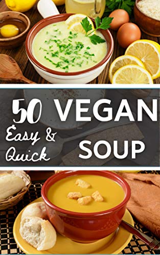 Top 50 vegan Soup for beginers: easy & quick step by step the Best food at Home (English Edition)