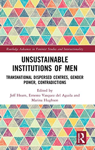 Unsustainable Institutions of Men: Transnational Dispersed Centres, Gender Power, Contradictions (Routledge Advances in Feminist Studies and Intersectionality)