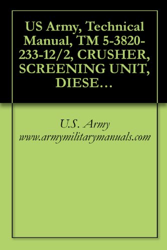 US Army, Technical Manual, TM 5-3820-233-12/2, CRUSHER, SCREENING UNIT, DIESEL ENGINE DRIVEN, SEMITRAILER MOUNTED, 35 TON PER HOUR CAPACITY (IOWA MANUFACTURING ... military manauals (English Edition)