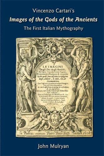 Vincenzo Cartari's Images of the Gods of the Ancients: The First Italian Mythography, Volume 396 (Medieval and Renaissance Texts and Studies)