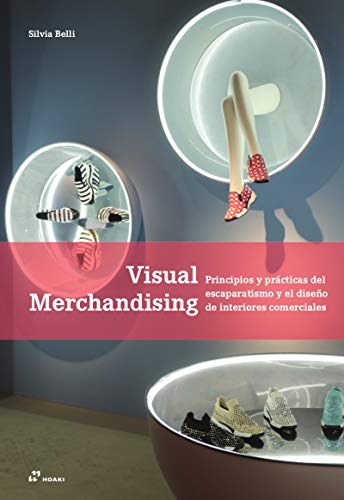 Visual merchandising. Principios y Prácticas del Escaparatismo y El Diseño de interiores comerciales