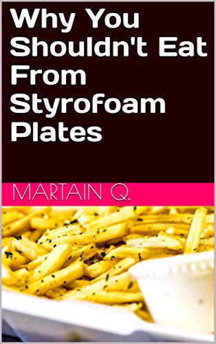 Why You Shouldn't Eat From Styrofoam Plates (English Edition)