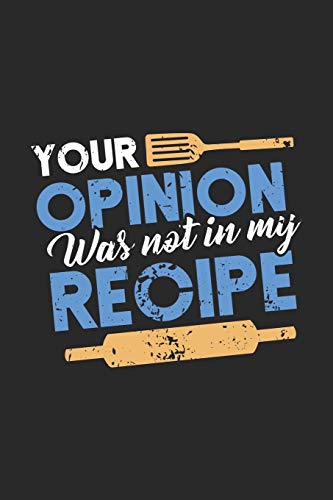 Your Opinion Was Not In My Receipe: Funny Cool Cooking Journal | Notebook | Workbook  Diary | Planner - 6x9 - 120 Blank Pages - Cute And Unique Gift ... Cooking Enthusiasts, Baking Lovers, Bakers