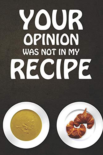 Your Opinion Was Not In My Recipe: Write In Custom Cooking Recipes