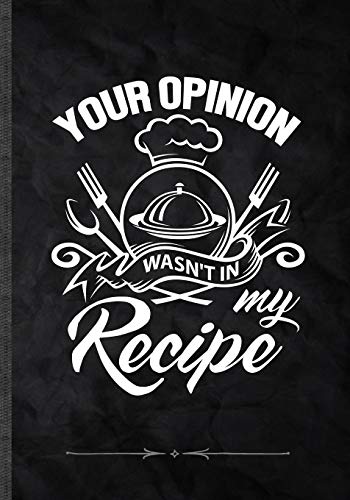 Your Opinion Wasn't in My Recipe: Funny Lined Notebook Journal For Cook Chef Cooking Lover, Unique Special Inspirational Saying Birthday Gift Practical B5 7x10 110 Pages