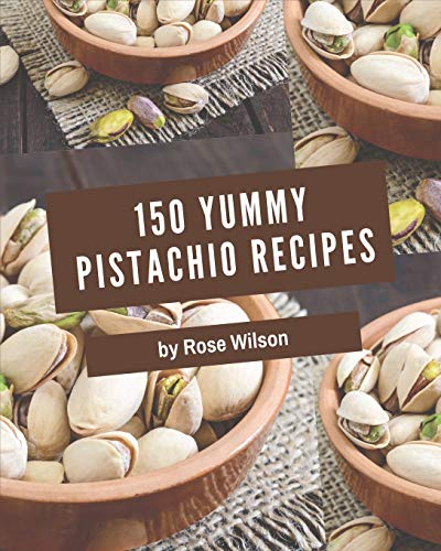 150 Yummy Pistachio Recipes: I Love Yummy Pistachio Cookbook!