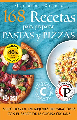 168 RECETAS PARA PREPARAR PASTAS Y PIZZAS: Selección de las mejores preparaciones con el sabor de la cocina italiana (Colección Cocina Práctica - Edición 2 libros en 1)