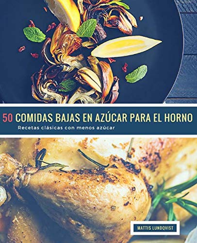 50 Comidas Bajas en Azúcar para el Horno: Recetas clásicas con menos azúcar: Volume 1