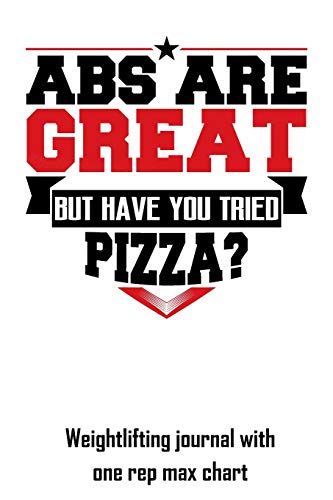 Abs Are Great But Have You Tried Pizza?: Weightlifting journal with one rep max chart