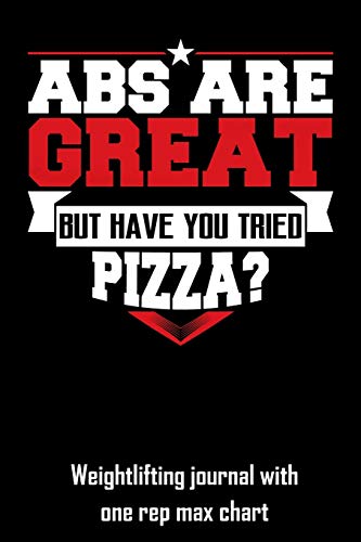 Abs Are Great But Have You Tried Pizza?: Weightlifting journal with one rep max chart