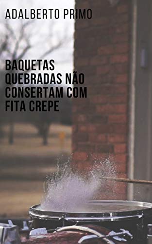 Baquetas quebradas não consertam com fita crepe (Portuguese Edition)