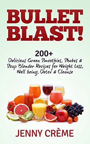 Bullet Blast! 200+ Delicious Green Smoothies, Shakes & Soup Blender Recipes for Weight Loss, Well being, Detox & Cleanse (Smoothie Recipes, Weight Loss, ... Detox Diet, Cleanse) (English Edition)
