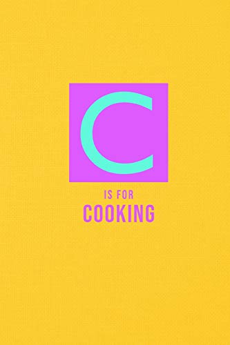 C Is For Cooking: Blank Recipe Write In Cook Book Food Organizer Note Journal Handwritten Ingredient - Vintage Yellow Design