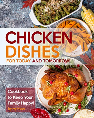 Chicken Dishes for Today and Tomorrow!: Cookbook to Keep Your Family Happy! (English Edition)