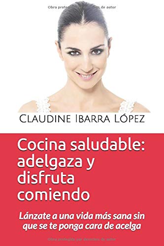 Cocina saludable: adelgaza y disfruta comiendo: Lánzate a una vida más sana sin que se te ponga cara de acelga