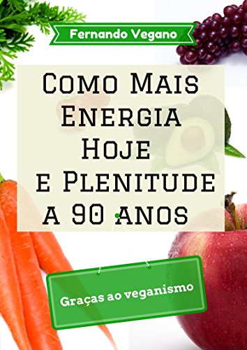 Como Mais Energia Hoje e Plenitude a 90 anos: Graças ao veganismo  (Português-Inglês) (Portuguese Edition)