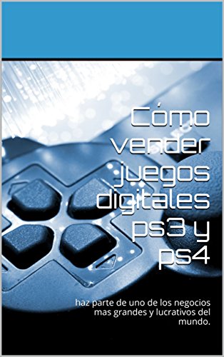 Cómo vender juegos digitales ps3 y ps4: haz parte de uno de los negocios mas grandes y lucrativos del mundo.