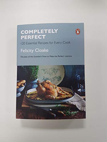 Completely Perfect: 120 Essential Recipes for Every Cook