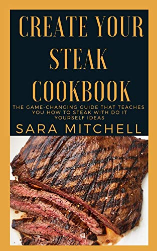 Create Your Steak Cookbook: The Game-Changing Guide That Teaches You How to Steak With Do it Yourself Ideas (English Edition)