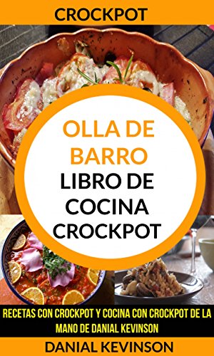 Crockpot: Olla De Barro: Libro de cocina Crockpot: recetas con Crockpot y cocina con Crockpot de la mano de Danial Kevinson