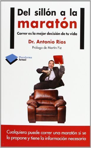 Del sillon al maraton: Correr es la mejor decisión de tu vida by Dr. Antonio Ríos(2013-02-12)