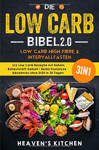 Die Low Carb Bibel 2.0: Low Carb High Fibre & Intervallfasten: 111 Low Carb Rezepte mit hohem Ballaststoff-Gehalt + Bedarfsanalyse - Abnehmen ohne Diät in 30 Tagen? 3in1