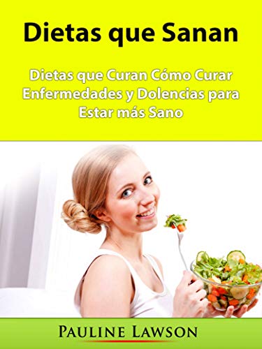 Dietas que Sanan: Dietas que Curan Cómo Curar Enfermedades y Dolencias para Estar más Sano