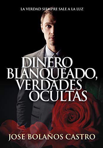 DINERO BLANQUEADO, VERDADES OCULTAS: Novela de autoayuda. Un viaje al ser interno para aprender y superarte en todos los sentidos.