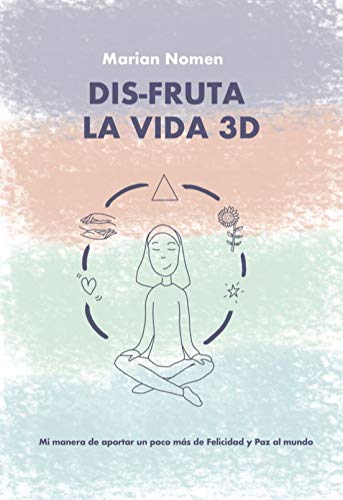 Dis-fruta la vida 3D: Mi manera de aportar un poco más de felicidad y paz al mundo (Carena Crecimiento)