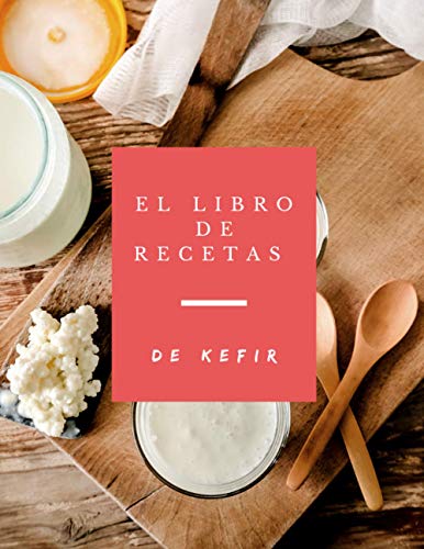 El libro de recetas de Kefir: Mis recetas de kéfir para llenarse