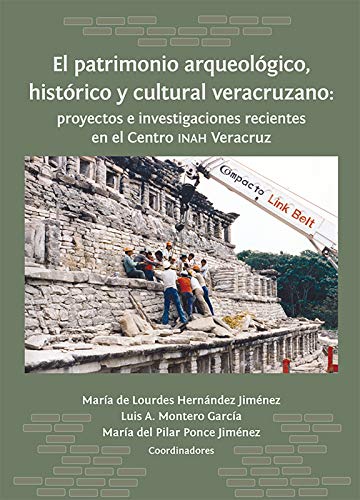 El patrimonio arqueológico, histórico y cultural veracruzano: proyectos e investigaciones recientes en el Centro INAH Veracruz (Textos de divulgación)