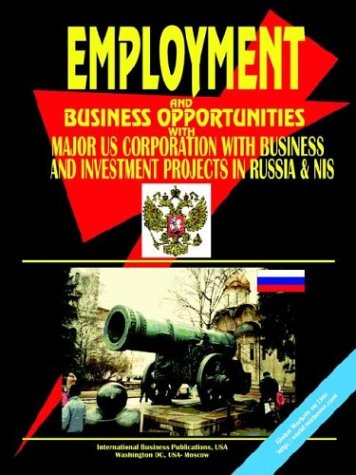 Employment & Business Opportunities with Major Us & International Corporations with Business and Investment Projects in Russia, Cis & Baltics (World Information Business Catalog)