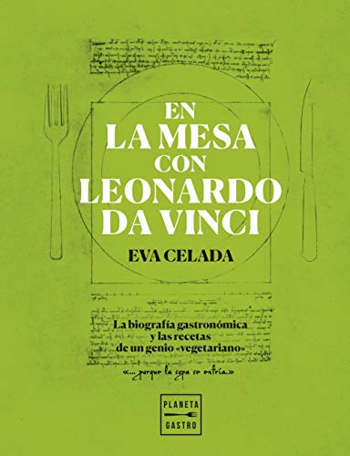 En la mesa con Leonardo da Vinci: La biografía gastronómica y las recetas de un genio "vegetariano"