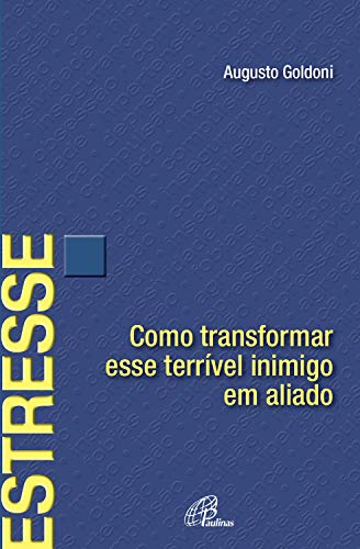 Estresse: Como transformar esse terrível inimigo em aliado (Portuguese Edition)