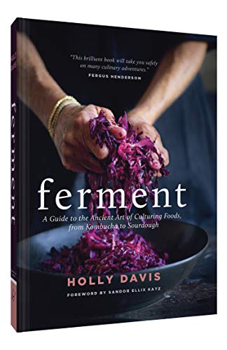 Ferment: A Guide to the Ancient Art of Culturing Foods, from Kombucha to Sourdough (Fermented Foods Cookbooks, Food Preservation, Fermenting Recipes)