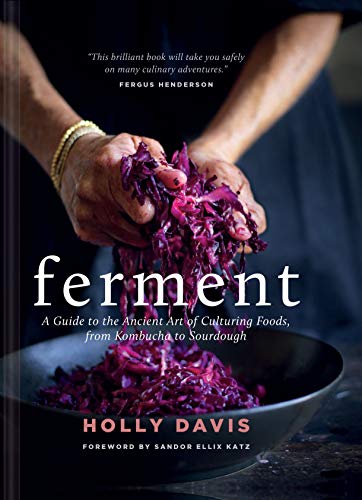 Ferment: A Guide to the Ancient Art of Culturing Foods, from Kombucha to Sourdough (Fermented Foods Cookbooks, Food Preservation, Fermenting Recipes)