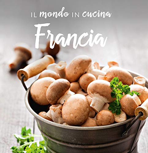 Francia (Il mondo in cucina) (Italian Edition)