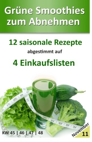 Grüne Smoothies zum Abnehmen | November: 12 saisonale Rezepte abgestimmt auf 4 Einkaufslisten: Volume 11 (Leser-Bonus)