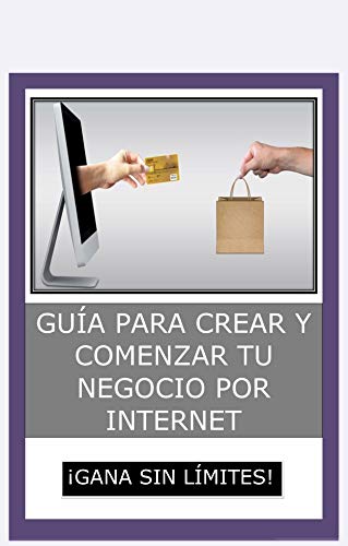 Guía para crear y comenzar tu negocio por internet: Crea tu negocio online. Incluye contacto con distribuidor