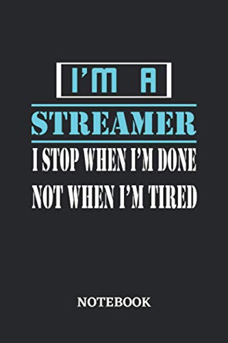 I'm a Streamer I stop when I'm done not when I'm tired Notebook: 6x9 inches - 110 ruled, lined pages • Greatest Passionate working Job Journal • Gift, Present Idea