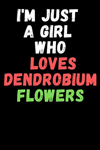 I'm Just A Girl Who Loves Dendrobium Flowers: Lined Notebook For Writing To-Do List And Activity/ Journal Gift 6'' x 9'' 120 Page Softcover Matte Finishing