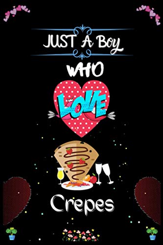 Just A Boy Who Loves Crepes: Food Watching Blank Lined Notebook for Foods Lover. The Perfect Book for Fooders & Food Watchers. Diary Gifts for Baby, Girls, Boys, Friends, Women, Men, etc.