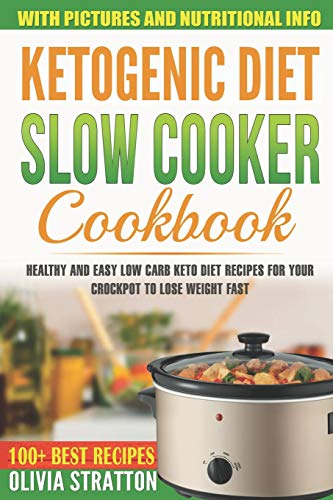 Ketogenic Diet Slow Cooker Cookbook: Healthy and Easy Low Carb Keto Diet Recipes for Your Crock Pot to Lose Weight Fast