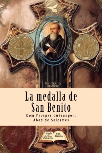 La medalla de San Benito: El arma más poderosa del cristiano contra las fuerzas del mal, accidentes, peligros y enfermedades