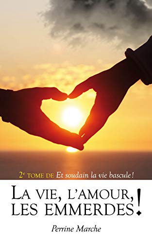 La vie, L'amour, Les emmerdes ! (Et soudain la vie bascule ! t. 2) (French Edition)